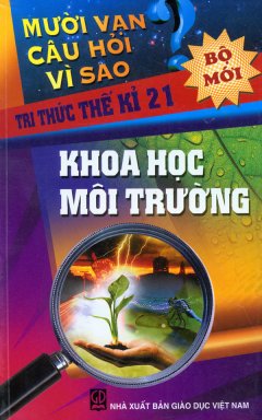 Mười Vạn Câu Hỏi Vì Sao – Tri Thức Thế Kỉ 21 – Khoa Học Môi Trường