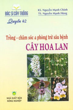 Bác Sĩ Cây Trồng – Quyển 42: Trồng – Chăm Sóc & Phòng Trừ Sâu Bệnh Cây Hoa Lan