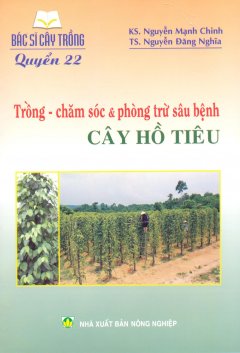 Bác Sĩ Cây Trồng – Quyển 22: Trồng – Chăm Sóc & Phòng Trừ Sâu Bệnh Cây Hồ Tiêu