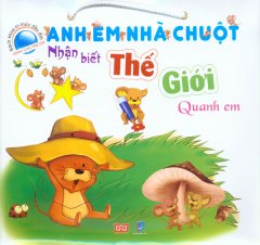 Bách Khoa Tri Thức Đầu Đời Dành Cho Trẻ Em – Anh Em Nhà Chuột – Nhận Biết Thế Giới Quanh Em (Trọn Bộ 9 Cuốn)