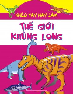 Thế Giới Khủng Long – Khéo Tay Hay Làm