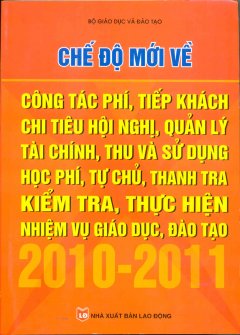 Chế Độ Mới Về Công Tác Phí, Tiếp Khách Chi Tiêu Hội Nghị, Quản Lý Tài chính, Thu và Sử Dụng Học Phí, Tự Chủ, Thanh Tra Kiểm Tra, Thực Hiện Nhiệm Vụ Giáo Dục, Đào Tạo 2010 – 2011