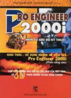 Pro Engineer 2000i nhìn từ góc độ kỹ thuật- khai thác, sử dụng nhanh và hiệu quả Pro Engineer 2000i trong vẽ 3D, phân công và gia công khuôn
