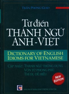 Từ Điển Thành Ngữ Anh – Việt – Dictionary Of English IDioms For Vietnamese – Cập Nhật: Thành Ngữ Thông Dụng Vốn Từ Phong Phú Thí Dụ Dễ Hiểu