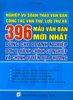 Nghiệp Vụ Soạn Thảo Văn Bản Công Tác Văn Thư, Lưu Trữ Và 396 Mẫu Văn Bản Dùng Cho Doanh Nghiệp Đơn Vị Hành Chính Sự Nghiệp Và Chính Quyền Địa Phương