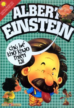 Albert Einstein – Chú Bé Khờ Khạo Thiên Tài – Những Nhân Vật Biến Đổi Biến Đổi Thế Giới Khoa Học