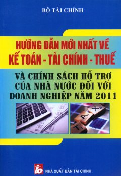 Hướng Dẫn Mới Nhất Về Kế Toán – Tài Chính – Thuế Và Chính Sách Hỗ Trợ Của Nhà Nước Đối Với Doanh Nghiệp Năm 2011