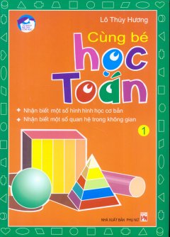 Cùng Bé Học Toán – Dành Cho Trẻ Từ 4 Đến 6 Tuổi – Tập 1