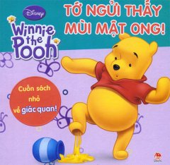 Winne The Pooh – Tới Ngửi Thấy Mùi Mật Ong! – Cuốn Sách Nhỏ Về Giác Quan!