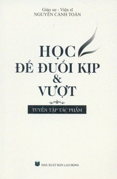 Học Để Đuổi Kịp Và Vượt – Tuyển Tập Tác Phẩm