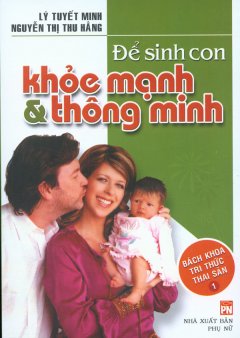 Để Sinh Con Khỏe Mạnh Và Thông Minh – Bách Khoa Tri Thức Thai Sản – Tập 1