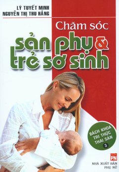 Chăm Sóc Sản Phụ Và Trẻ Sơ Sinh – Bách Khoa Tri Thức Thai Sản – Tập 3