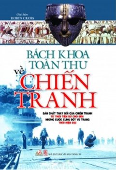 Bách Khoa Toàn Thư Về Chiến Tranh – Bản Chất Thay Đổi Của Chiến Tranh Từ Thời Tiền Sử Cho Đến Những Cuộc Xung Đột Vũ Trang Thời Hiện Đại