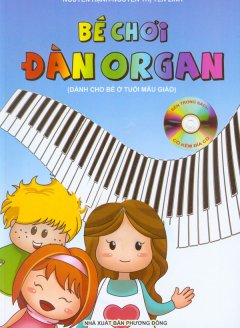 Bé Chơi Đàn Organ – Dành Cho Bé Ở Tuổi Mẫu Giáo + Kèm 1 Đĩa CD