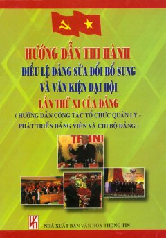 Hướng Dẫn Thi Hành Điều Lệ Đảng Sửa Đổi Bổ Sung Và Văn Kiện Đại Hội Lần Thứ XI Của Đảng – (Hướng Dẫn Công Tác Tổ Chức Quản Lý – Phát Triển Đảng Viên Và Chi Bộ Đảng)