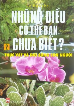 Những Điều Có Thể Bạn Chưa Biết? Tập 2 – Thực Vật Và Đời Sống Con Người