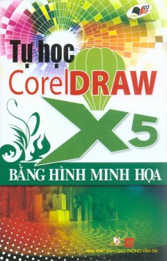 Tự Học CorelDRAW X5 – Bằng Hình Minh Họa (Kèm 1 Đĩa CD Bài Tập)