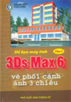 3Ds Max 6 – Vẽ phối cảnh ảnh 3 chiều (bộ 2 tập)
