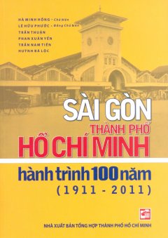 Sài Gòn Thành Phố Hồ Chí Minh – Hành Trình 100 Năm (1911-2011)