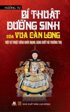 Bí Thuật Dưỡng Sinh Của Vua Càn Long – Một Bí Thuật Sống Khỏe Mạnh, Sáng Suốt Và Trường Thọ