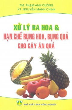 Xử Lý Ra Hoa & Hạn Chế Rụng Hoa, Rụng Quả Cho Cây Ăn Quả