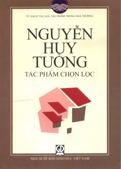 Tủ Sách Tác Giả, Tác Phẩm Trong Nhà Trường: Nguyễn Huy Tưởng – Tác Phẩm Chọn Lọc