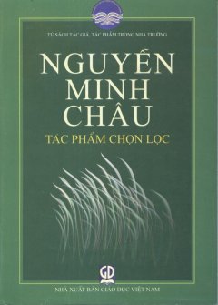 Tủ Sách Tác Giả, Tác Phẩm Trong Nhà Trường: Nguyễn Minh Châu – Tác Phẩm Chọn Lọc