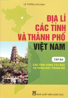 Địa Lí Các Tỉnh Và Thành Phố Việt Nam – Tập 3: Các Tỉnh Vùng Tây Bắc Và Vùng Bắc Trung Bộ