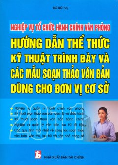 Nghiệp Vụ Tổ Chức Hành Chính Văn Phòng – Hướng Dẫn Thể Thức kỹ Thuật Trình Bày Và Các Mẫu Soạn Thảo Văn Bản Dùng Cho Đơn Vị Cơ Sở 2011