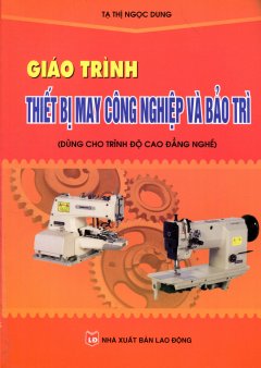 Giáo Trình Thiết Bị May Công Nghiệp Và Bảo Trì (Dùng Cho Trình Độ Cao Đẳng Nghề)