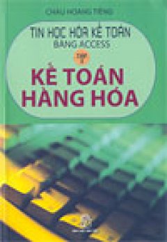 Tin học hóa kế toán bằng Access – Kế toán hàng hóa -Tập 2