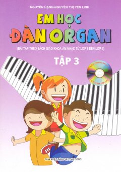 Em Học Đàn Organ – Tập 3 – Kèm 1 Đĩa CD (Bài Tập Theo Sách Giáo Khoa Âm Nhạc Từ Lớp 6 Đến Lớp 9)