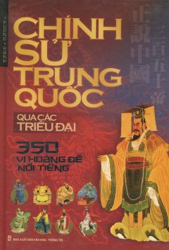 Chính Sử Trung Quốc Qua Các Triều Đại – 350 Vị Hoàng Đế Nổi Tiếng (Bìa Cứng)