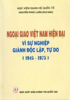 Ngoại giao Việt Nam hiện đại vì sự nghiệp giành độc lập, tự do (1945-1975)