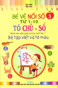 Bé Tập Viết Và Tô Màu Dành Cho Mẫu Giáo Và Học Sinh Lớp 1  – Tập 3: Bé Vẽ Nối Số Từ 1-10 & Tô Chữ – Số