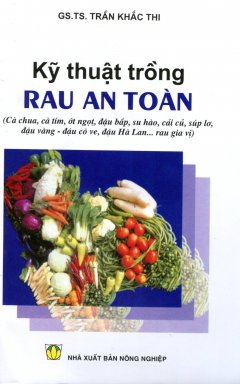 Kỹ Thuật Trồng Rau An Toàn (Cà Chua, Cà Tím, Ớt Ngọt, Đậu Bắp, Su Hào, Cải Củ, Súp Lơ, Đậu Vàng – Đậu Cô Ve, Đậu Hà Lan… Rau Gia Vị)