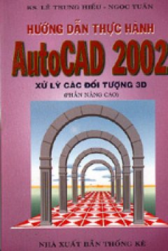 Hướng dẫn thực hành AutoCad 2002 – Xử lý các Đối tượng 3D