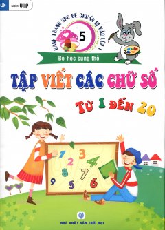 Hành Trang Cho Bé Chuẩn Bị Vào Lớp 1 – Bé Học Cùng Thỏ – Tập 5: Tập Viết Các Chữ Số Từ 1 Đến 20