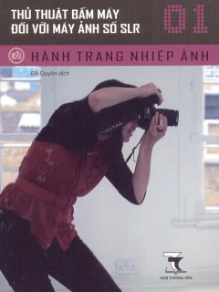 Hành Trang Nhiếp Ảnh – Tập 1: Thủ Thuật Bấm Máy Đối Với Máy Ảnh Số SLR