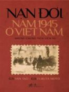 Nạn Đói Năm 1945 Ở Việt Nam – Những Chứng Tích Lịch Sử