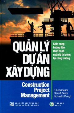 Quản Lý Dự Án Xây Dựng – Cẩm Nang Hướng Dẫn Thực Hành Quản Lý Thi Công Tại Công Trường