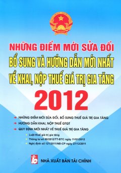 Những Điểm Mới Sửa Đổi Bổ Sung Và Hướng Dẫn Mới Nhất Về Khai, Nộp Thuế Giá Trị Gia Tăng 2012