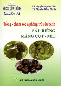 Bác Sĩ Cây Trồng – Quyển 12: Trồng – Chăm Sóc & Phòng Trừ Sâu Bệnh Sầu Riêng – Măng Cụt – Mít