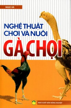 Nghệ Thuật Chơi Và Nuôi Gà Chọi