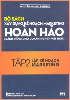 Bộ Sách Xây Dựng Kế Hoạch Marketing Hoàn Hảo (Dành Riêng Cho Doanh Nghiệp Việt Nam) – Tập 2: Lập Kế Hoạch Marketing