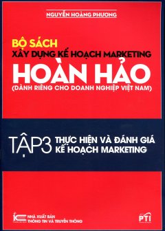 Bộ Sách Xây Dựng Kế Hoạch Marketing Hoàn Hảo (Dành Riêng Cho Doanh Nghiệp Việt Nam) – Tập 3: Thực Hiện Và Đánh Giá Kế Hoạch Marketing