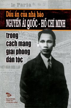 Dấu Ấn Của Nhà Báo Nguyễn Ái Quốc – Hồ Chí Minh Trong Cách Mạng Giải Phóng Dân Tộc