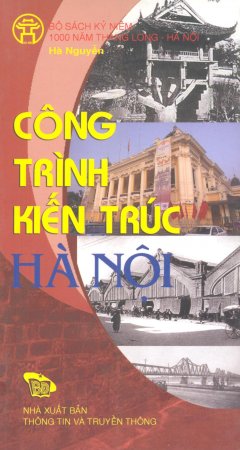 Bộ Sách Kỷ Niệm 1000 Năm Thăng Long – Hà Nội – Công Trình Kiến Trúc Hà Nội (Song Ngữ Việt – Anh)