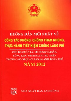 Hướng Dẫn Mới Nhất Về Công Tác Phòng, Chống Tham Nhũng, Thực Hành Tiết Kiệm Chống Lãng Phí – Chế Độ Quản Lý, Sử Dụng Tài Sản, Công Khai Minh Bạch Thu Nhập Trong Các Cơ Quan, Ban Ngành, Đoàn Thể Năm 2012