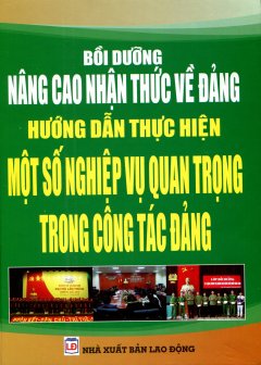 Bồi Dưỡng Nâng Cao Nhận Thức Về Đảng – Hướng Dẫn Thực Hiện Một Số Nghiệp Vụ Quan Trọng Trong Công Tác Đảng